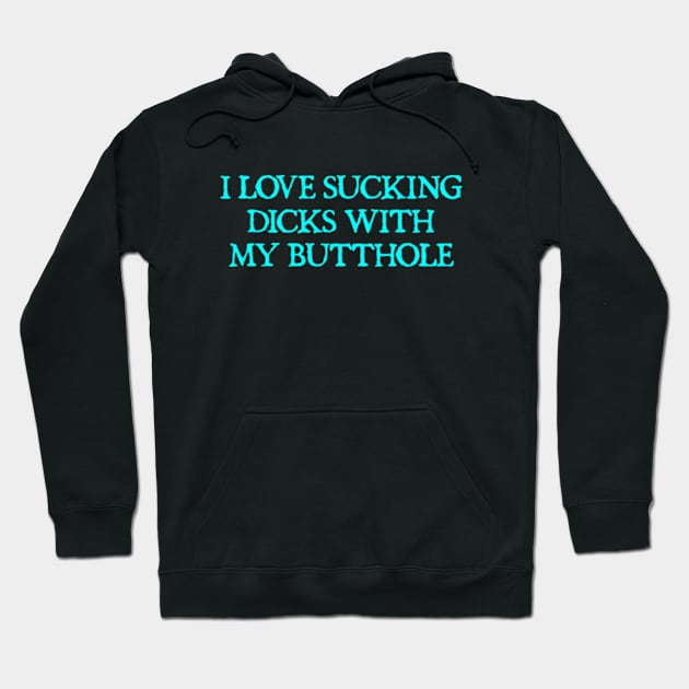 I Love Sucking Dicks With My Butthole Funny Offensive Hoodie by  hal mafhoum?